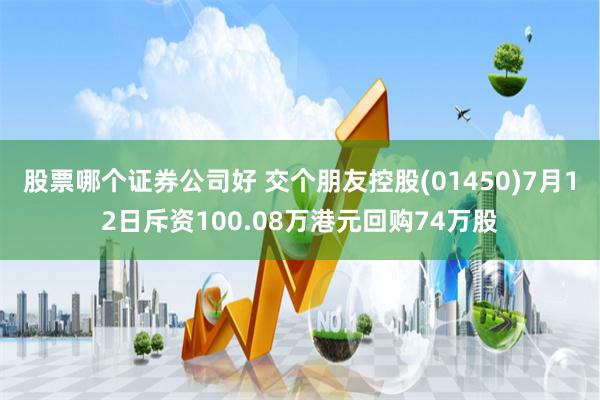 股票哪个证券公司好 交个朋友控股(01450)7月12日斥资100.08万港元回购74万股